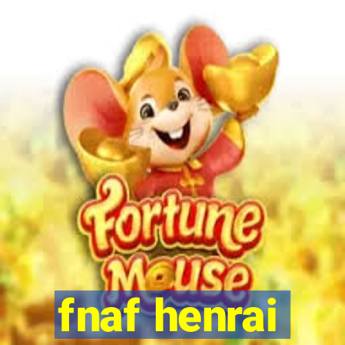 fnaf henrai